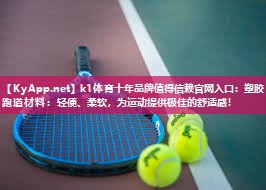 k1体育十年品牌值得信赖官网入口:塑胶跑道材料:轻便、柔软,为运动提供极佳的舒适感!