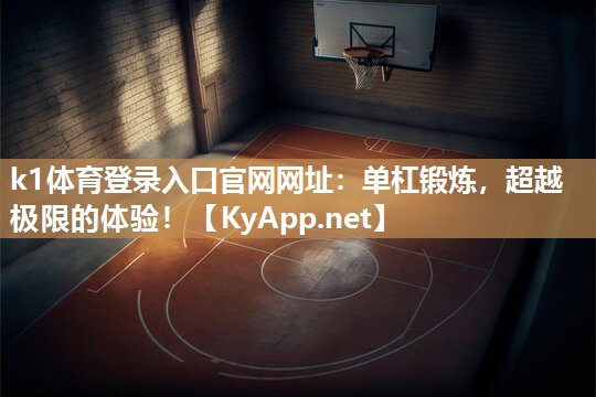 k1体育登录入口官网网址:单杠锻炼,超越极限的体验!