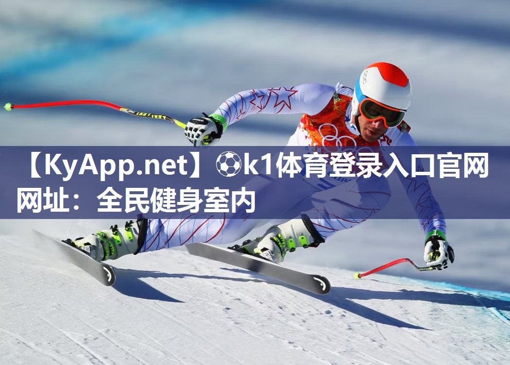 ⚽k1体育登录入口官网网址:全民健身室内
