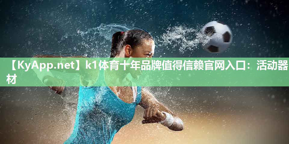 k1体育十年品牌值得信赖官网入口:活动器材