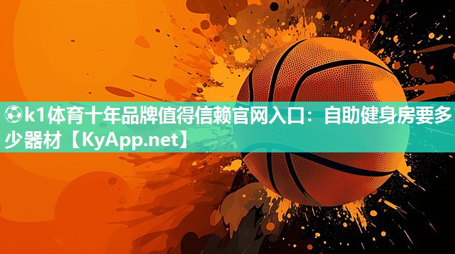 ⚽k1体育十年品牌值得信赖官网入口:自助健身房要多少器材