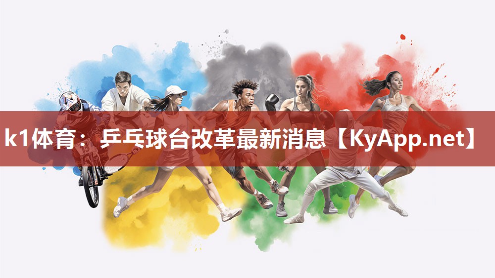k1体育:乒乓球台改革最新消息