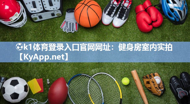 ⚽k1体育登录入口官网网址:健身房室内实拍