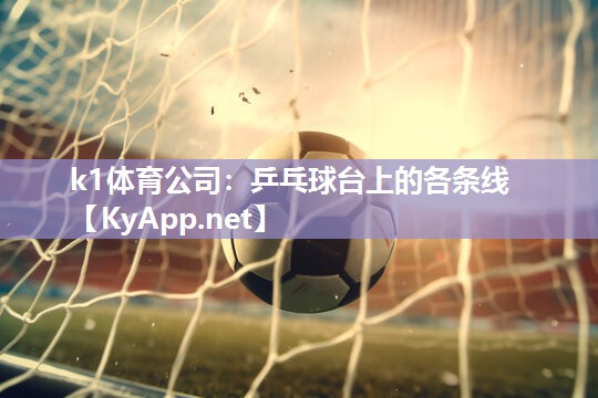 k1体育公司:乒乓球台上的各条线