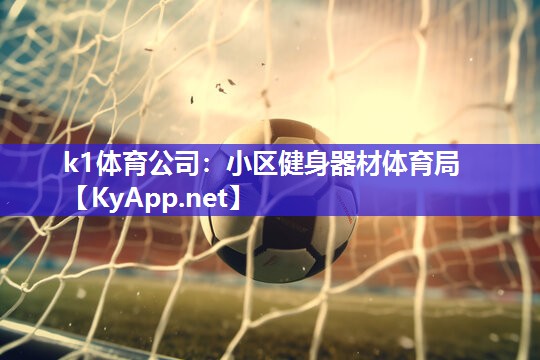 k1体育公司:小区健身器材体育局